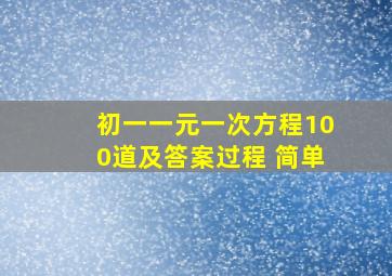 初一一元一次方程100道及答案过程 简单